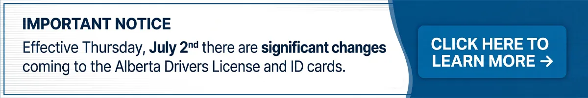 As of July 2, 2026 there are many changes to Alberta Drivers License and Identification cards! As of July 2, 2026 there are many changes to Alberta Drivers License and Identification cards!